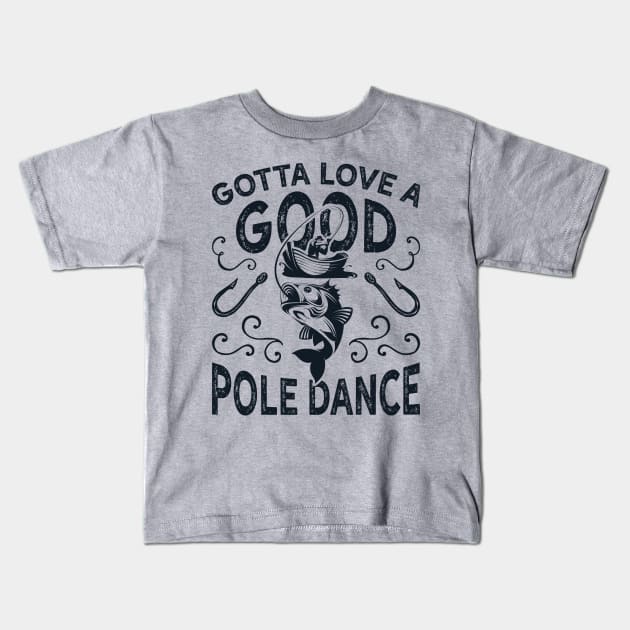 Gotta Love A Good Pole Dance Funny Fishing Kids T-Shirt by teevisionshop